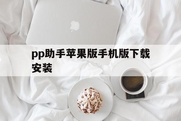 pp助手苹果版手机版下载安装(pp助手50苹果手机版下载)-第1张图片-有道翻译官网