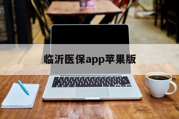 临沂医保app苹果版(临沂医保app怎么忽然打不开了)