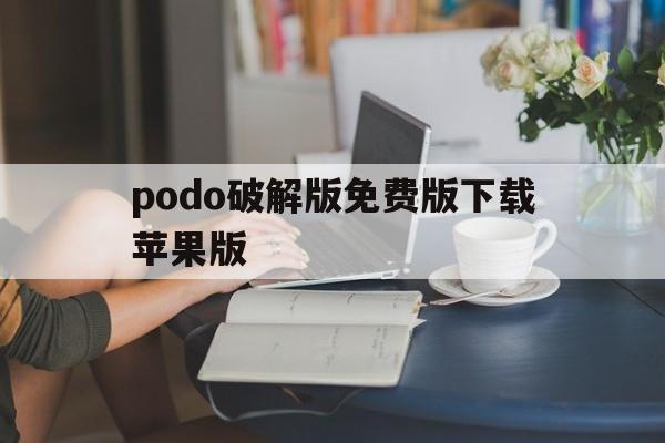 podo破解版免费版下载苹果版(破解appstore付费软件插件)-第2张图片-有道翻译官网 podo破解版免费版下载苹果版(破解appstore付费软件插件)-第2张图片-有道翻译官网